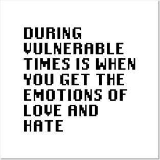 During Vulnerable Times Is When You Get The Emotions Of Love And Hate Posters and Art